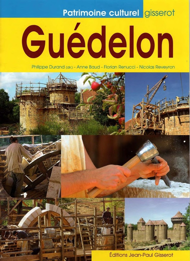Guédelon, construire aujourd'hui un château du XIIIe siècle - Anne Baud, Nicolas Reveyron, Florian Renucci - GISSEROT