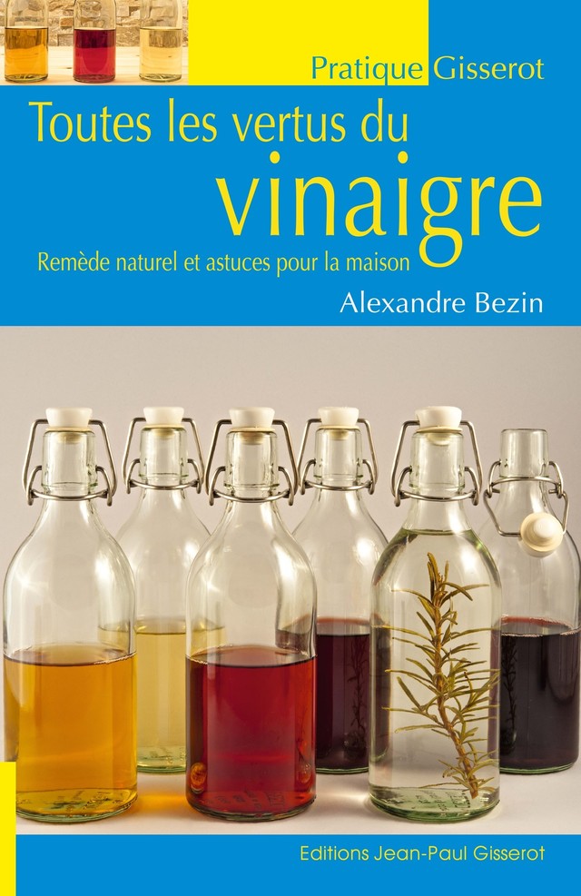 Toutes les vertus du vinaigre - remède naturel et astuces pour la maison - Alexandre Bezin - GISSEROT