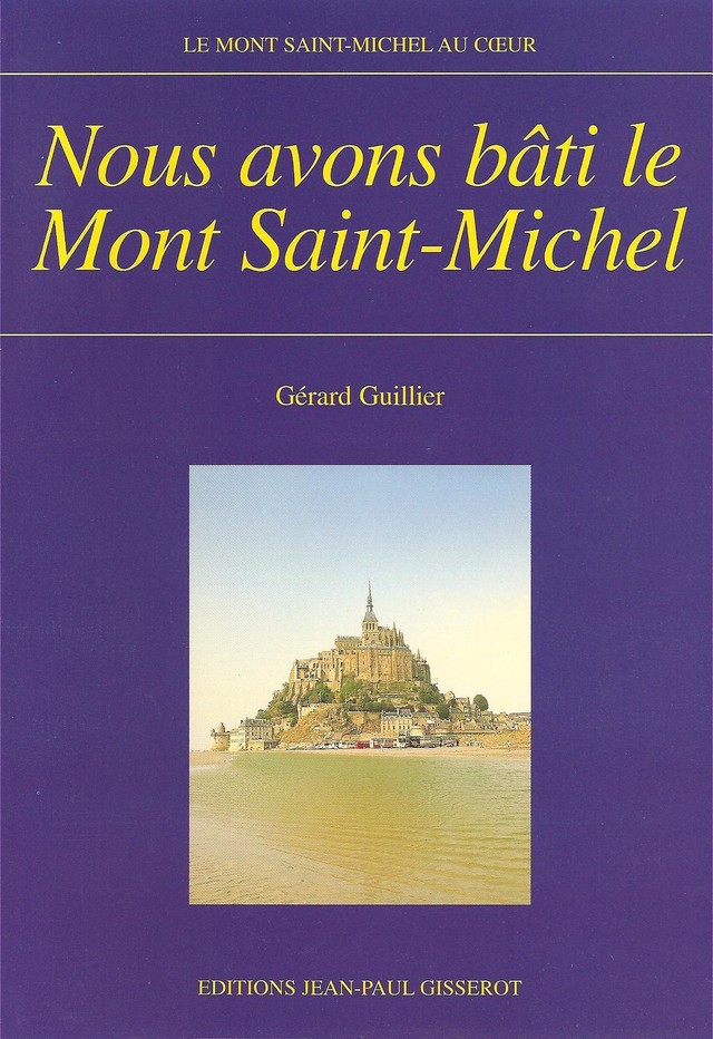 Nous avons bâti le Mont-Saint-Michel - Gérard Guillier - GISSEROT