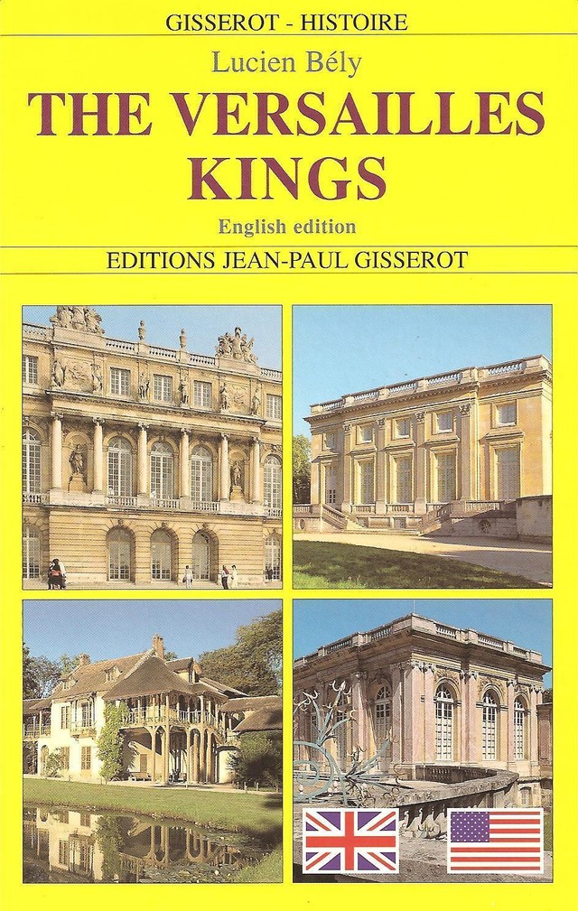 The Versailles kings - Louis XIV, Louis XV, Louis XVI - Lucien Bély - GISSEROT