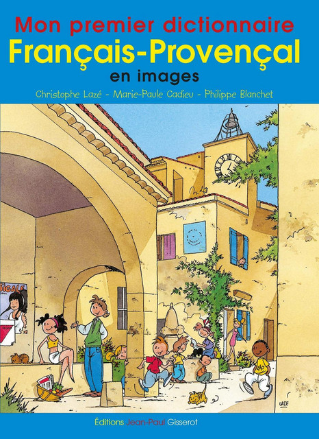 Mon premier dictionnaire français-provençal - Christophe Lazé, Marie-Paule Cadieu, Philippe Blanchet - GISSEROT