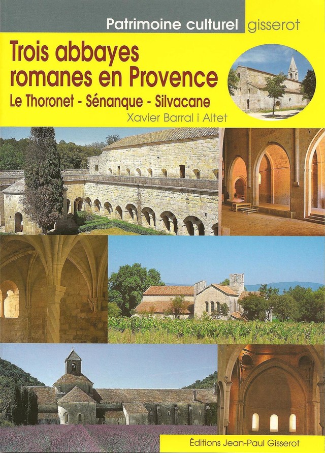 Trois abbayes romanes en Provence - Le Thoronet, Sénanque, Silvacane - Xavier Barral i Altet - GISSEROT