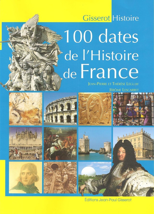 100 dates de l'histoire de France - Jean-Pierre Leguay, Thérèse Leguay, Jérôme Lescarret - GISSEROT