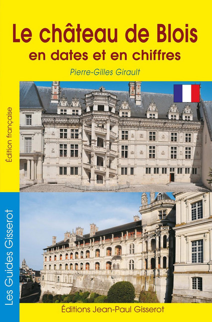 Le château de Blois en dates et en chiffres - Pierre-Gilles Girault - GISSEROT