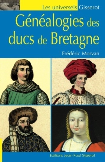 Généalogies des ducs de Bretagne - Frédéric Morvan - GISSEROT