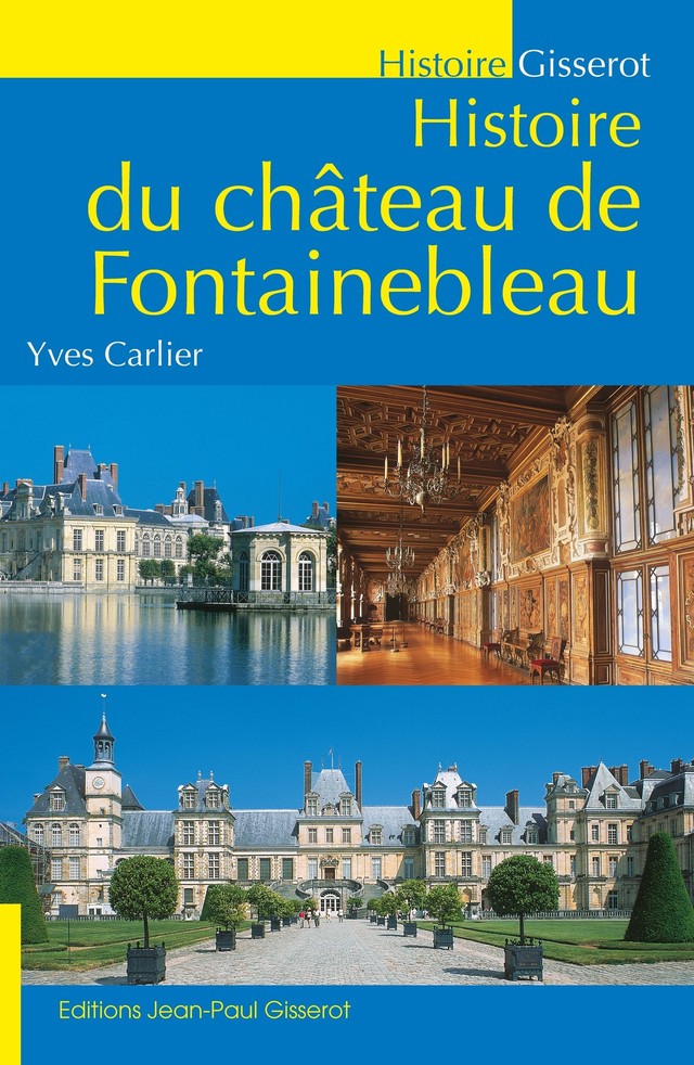 Histoire du château de Fontainebleau - Yves Carlier - GISSEROT