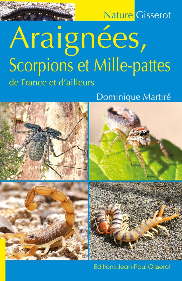 Araignées, scorpions et mille-pattes de France et d'ailleurs - Dominique Martiré - GISSEROT