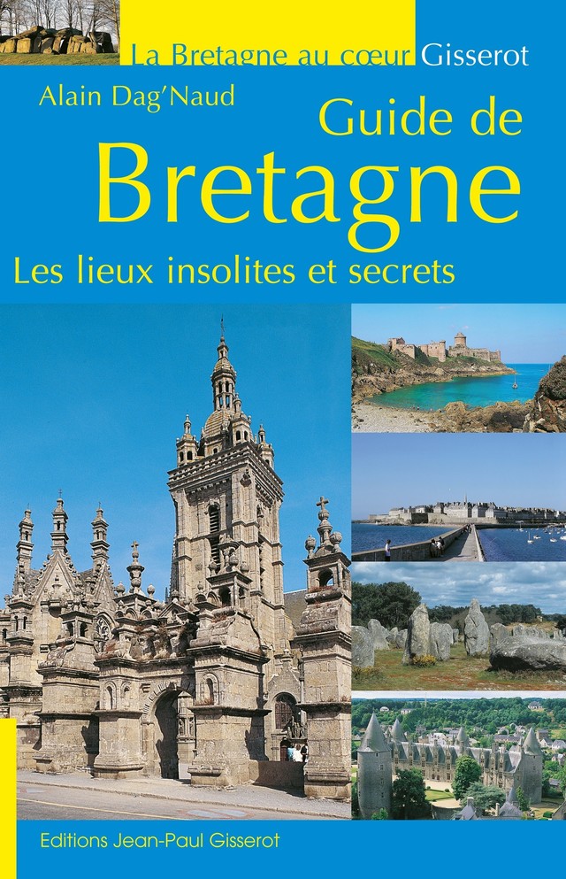 Guide de Bretagne - Les lieux insolites et secrets - Alain Dag'Naud - GISSEROT
