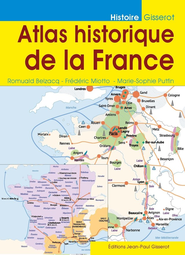 Atlas historique de la France - Romuald Belzacq, Frédéric Miotto, Marie-Sophie Putfin - GISSEROT