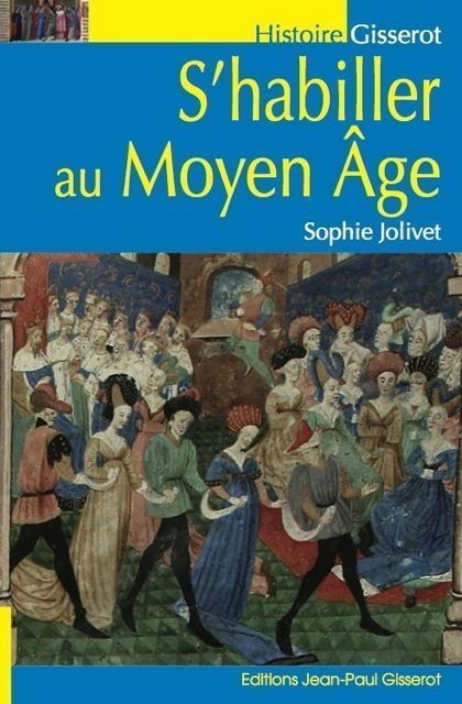 S'habiller au Moyen-Âge - Sophie Jolivet - GISSEROT