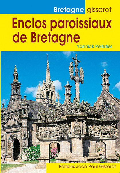 Enclos paroissiaux de Bretagne - Yannick Pelletier - GISSEROT