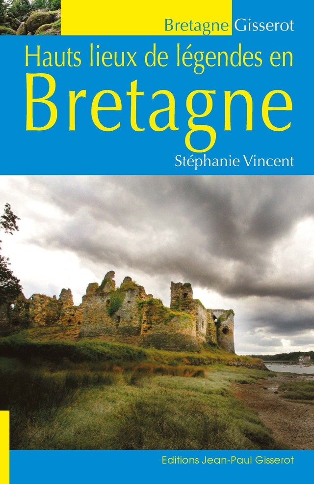 Hauts lieux de légendes en Bretagne - Stéphanie Vincent - GISSEROT
