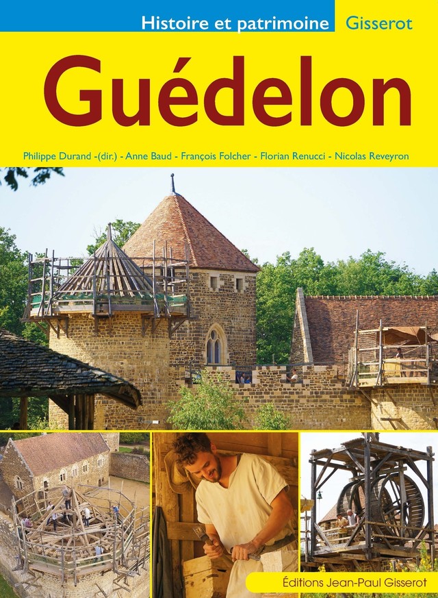 Guédelon - Anne Baud, Nicolas Reveyron, Florian Renucci, Philippe Durand, François Folcher - GISSEROT